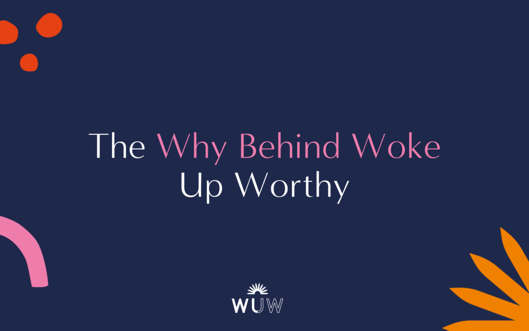 The Why Behind Woke Up Worthy