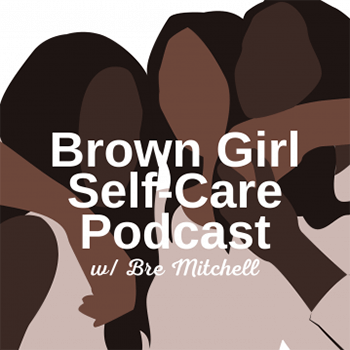 Brown Girl Self-Care Podcast