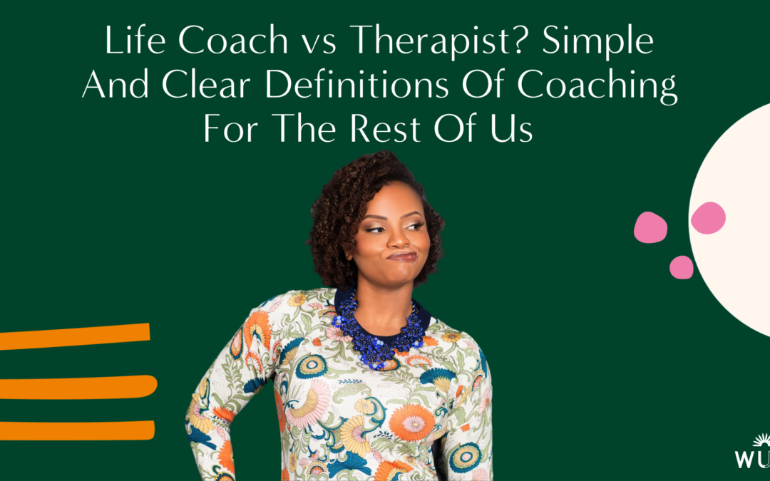 Life Coach vs Therapist? Simple And Clear Definitions Of Coaching For The Rest Of Us